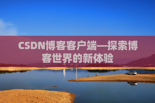 CSDN博客客户端—探索博客世界的新体验