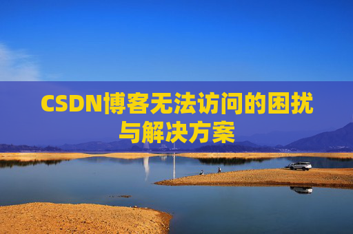 CSDN博客无法访问的困扰与解决方案